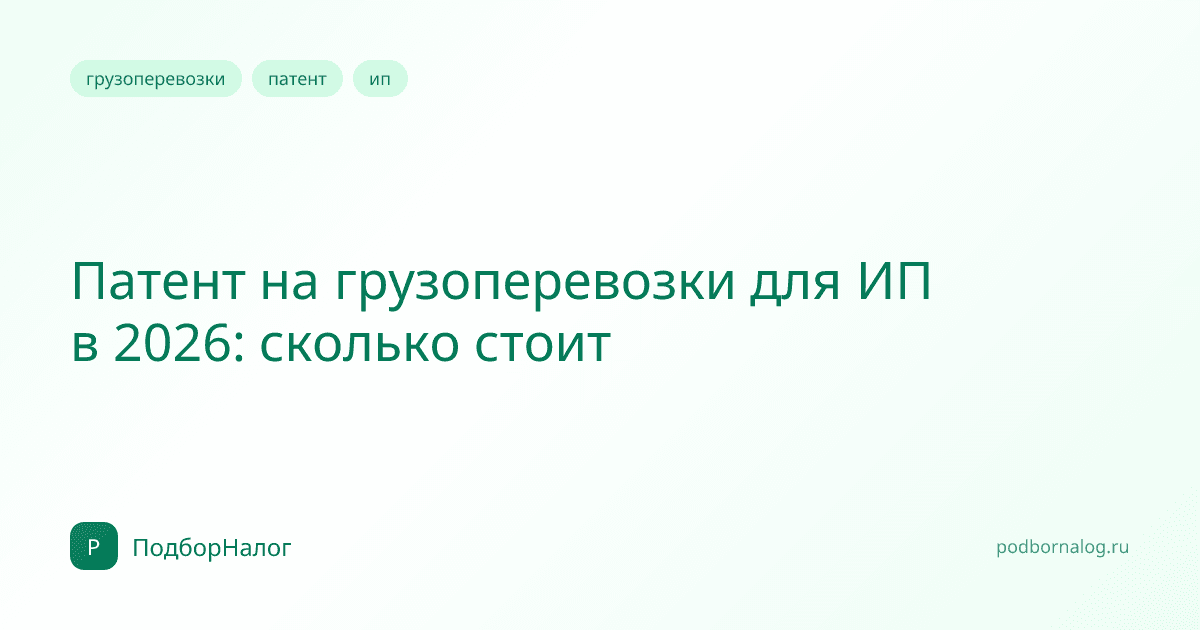 Патент на грузоперевозки для ИП в 2026: сколько стоит