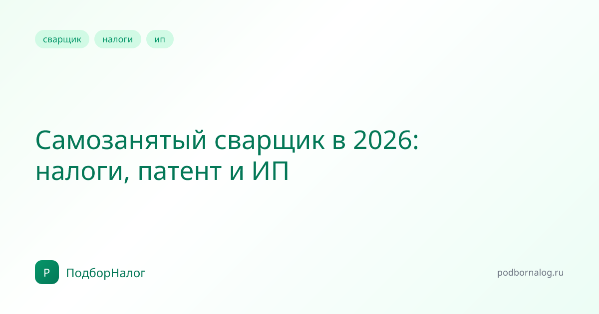 Самозанятый сварщик в 2026: налоги, патент и ИП